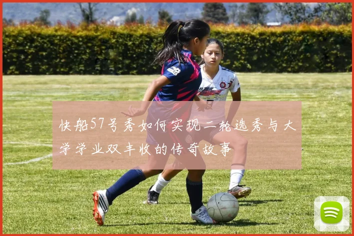 快船57号秀如何实现二轮选秀与大学学业双丰收的传奇故事
